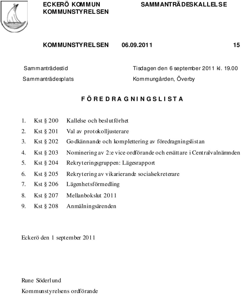 Kst 202 Go dkännande och komplettering av föredragningslistan 4. Kst 203 Nominering av 2:e vice ordförande och ersättare i Centralvalnämnden 5.