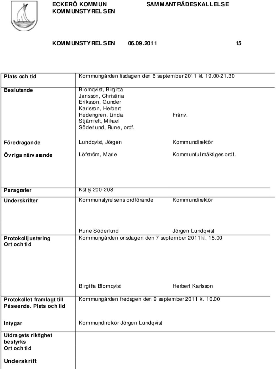 Föredragande Lundqvist, Jörgen Kommundirektör Öv riga närv arande Löfström, Marie Kommunfullmäktiges ordf.