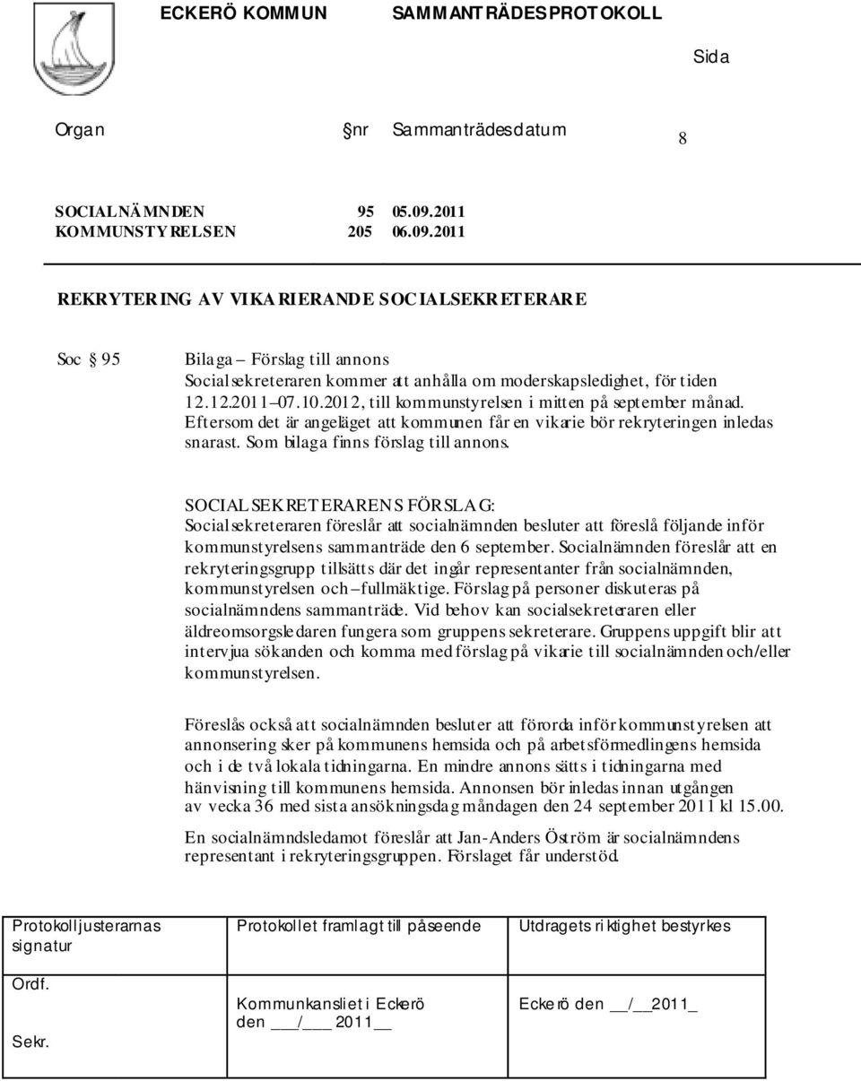 SOCIAL SEKRET ERARENS FÖRSLAG: Socialsekreteraren föreslår att socialnämnden besluter att föreslå följande inför kommunstyrelsens sammanträde den 6 september.