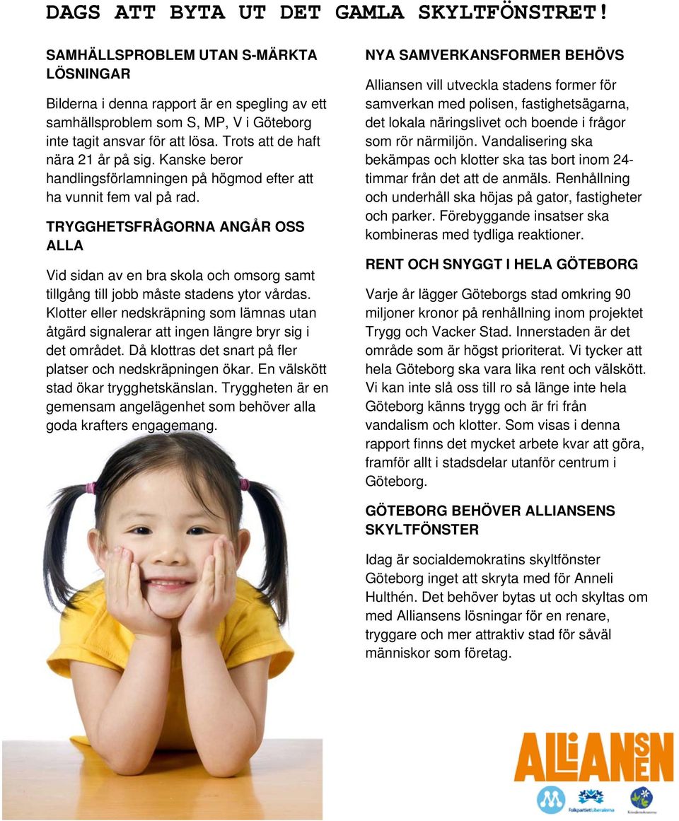 TRYGGHETSFRÅGORNA ANGÅR OSS ALLA Vid sidan av en bra skola och omsorg samt tillgång till jobb måste stadens ytor vårdas.