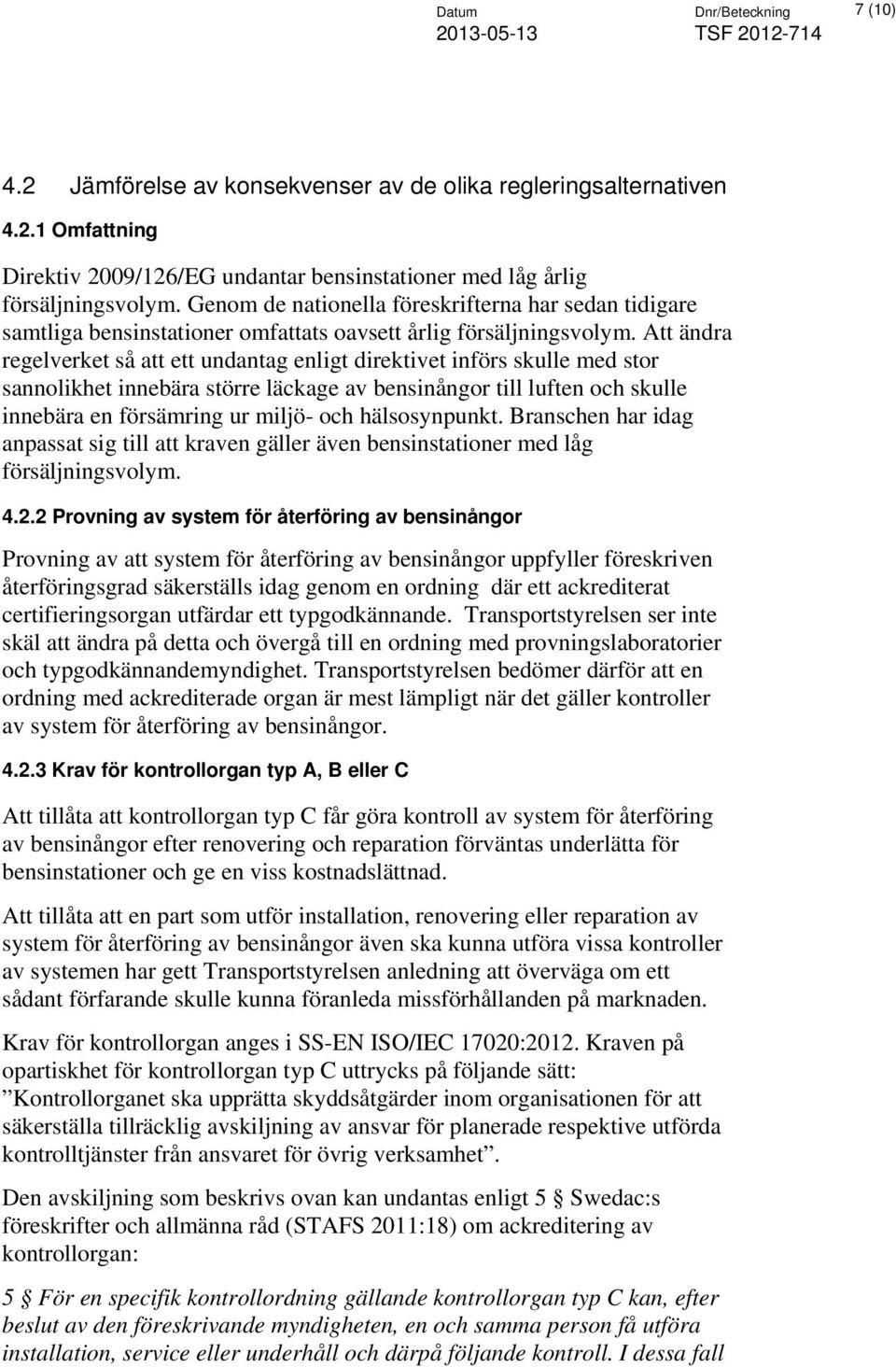 Att ändra regelverket så att ett undantag enligt direktivet införs skulle med stor sannolikhet innebära större läckage av bensinångor till luften och skulle innebära en försämring ur miljö- och