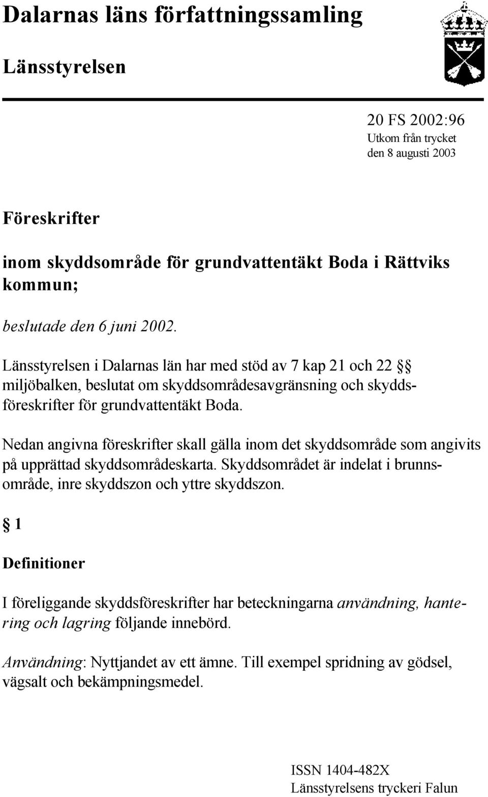 Nedan angivna föreskrifter skall gälla inom det skyddsområde som angivits på upprättad skyddsområdeskarta. Skyddsområdet är indelat i brunnsområde, inre skyddszon och yttre skyddszon.