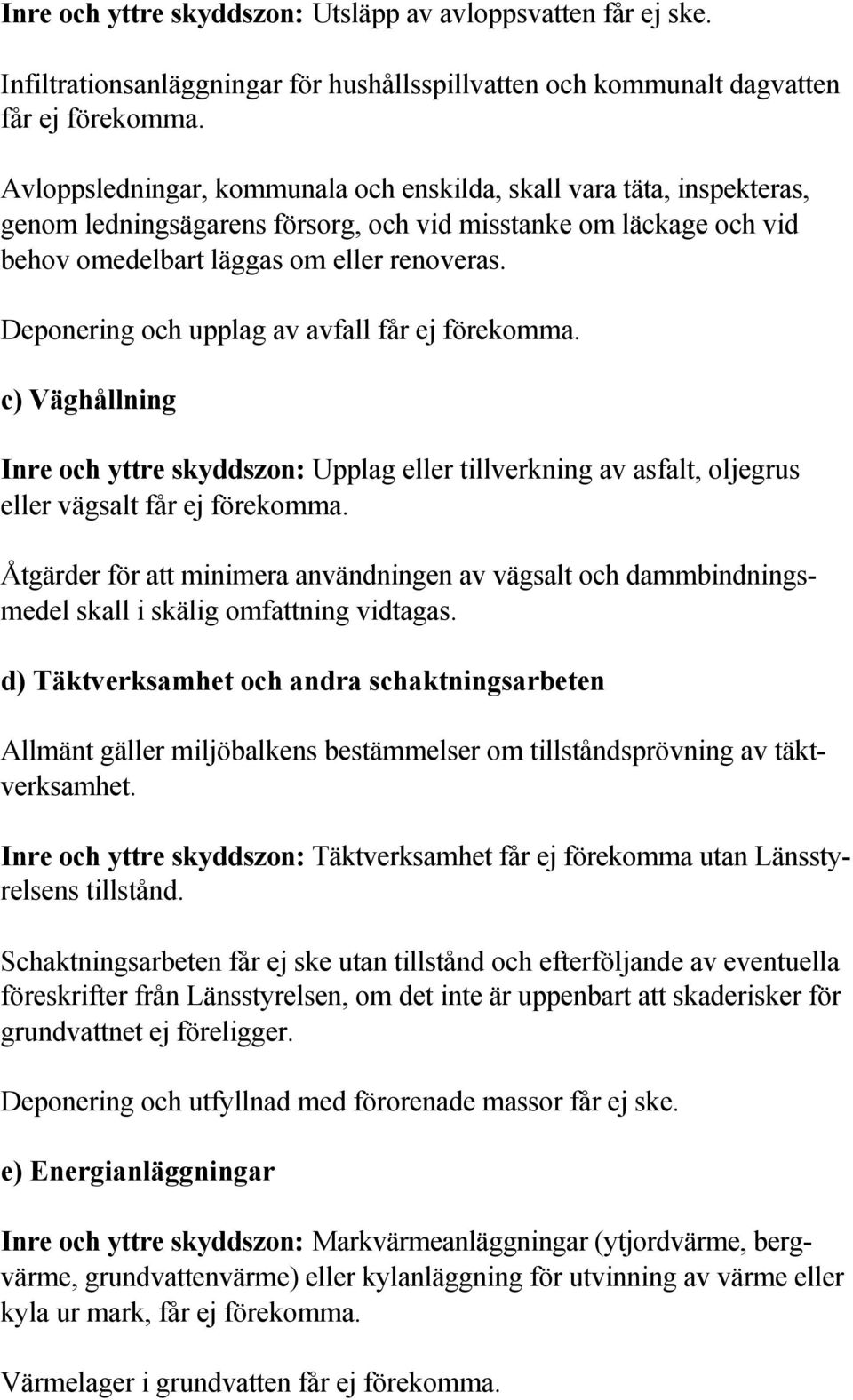 Deponering och upplag av avfall får ej förekomma. c) Väghållning Inre och yttre skyddszon: Upplag eller tillverkning av asfalt, oljegrus eller vägsalt får ej förekomma.