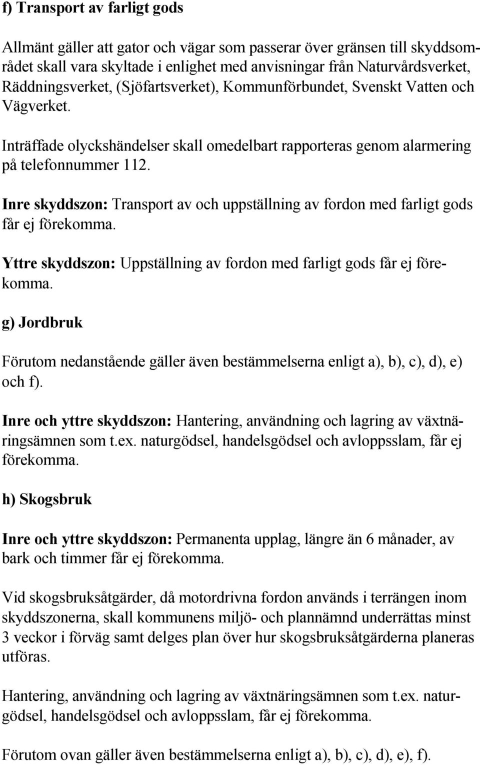 Inre skyddszon: Transport av och uppställning av fordon med farligt gods får ej förekomma. Yttre skyddszon: Uppställning av fordon med farligt gods får ej förekomma.