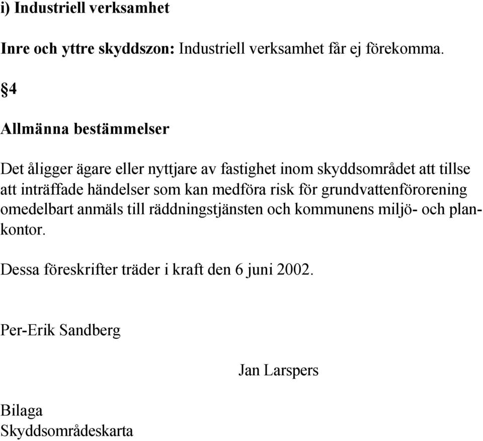 inträffade händelser som kan medföra risk för grundvattenförorening omedelbart anmäls till räddningstjänsten och