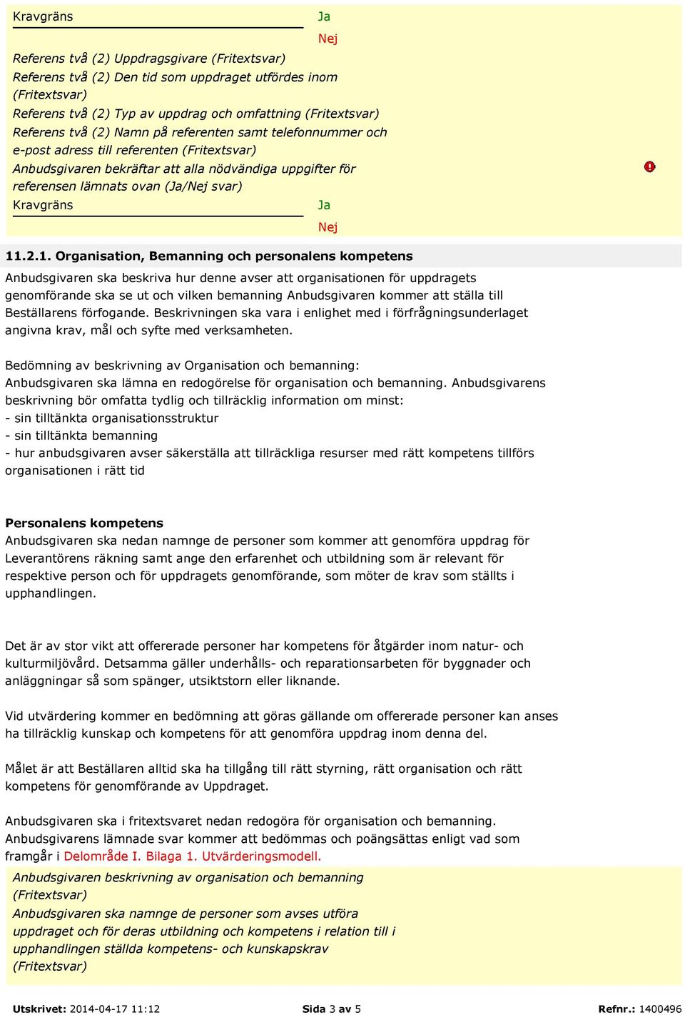 .2.1. Organisation, Bemanning och personalens kompetens Anbudsgivaren ska beskriva hur denne avser att organisationen för uppdragets genomförande ska se ut och vilken bemanning Anbudsgivaren kommer