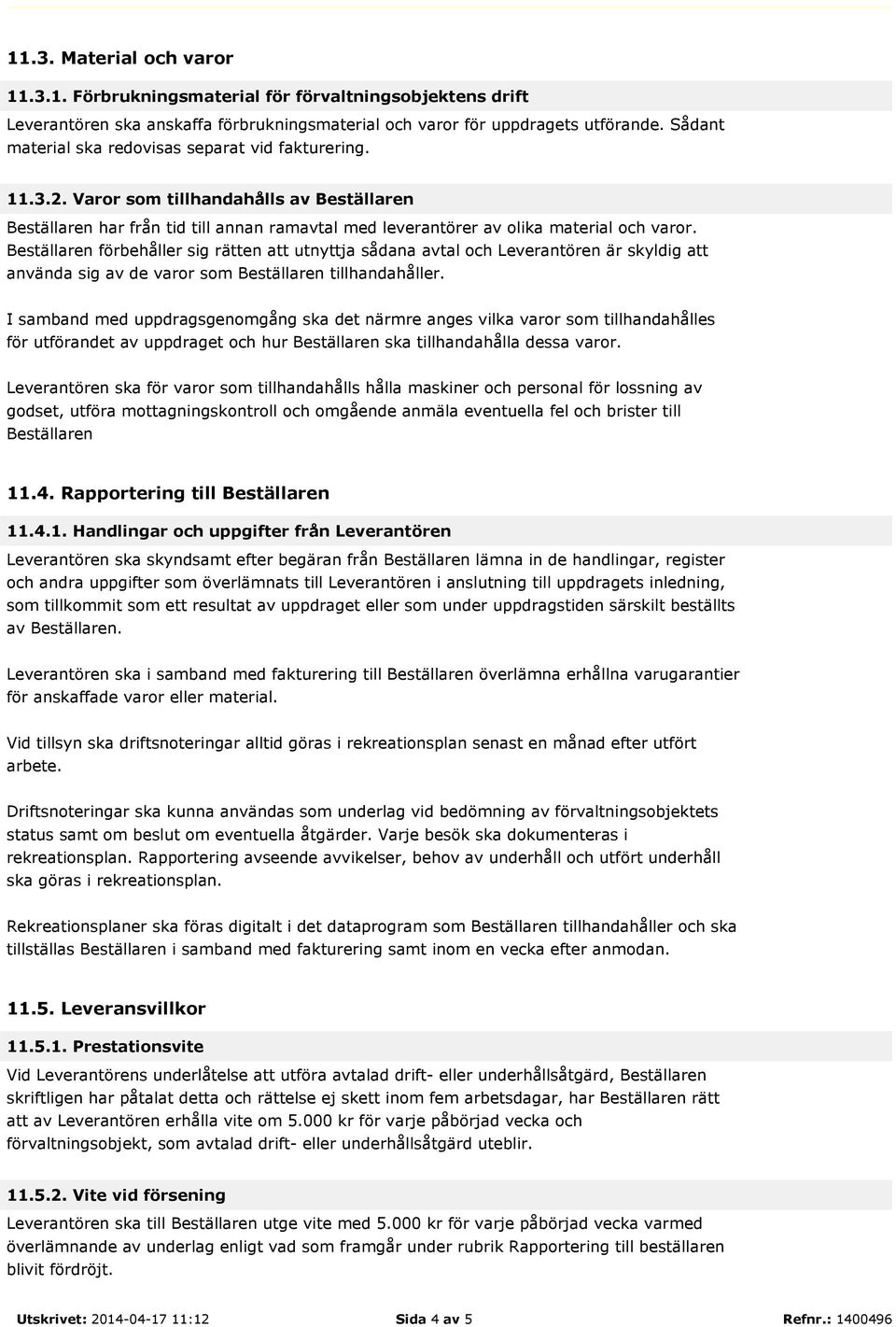Beställaren förbehåller sig rätten att utnyttja sådana avtal och Leverantören är skyldig att använda sig av de varor som Beställaren tillhandahåller.