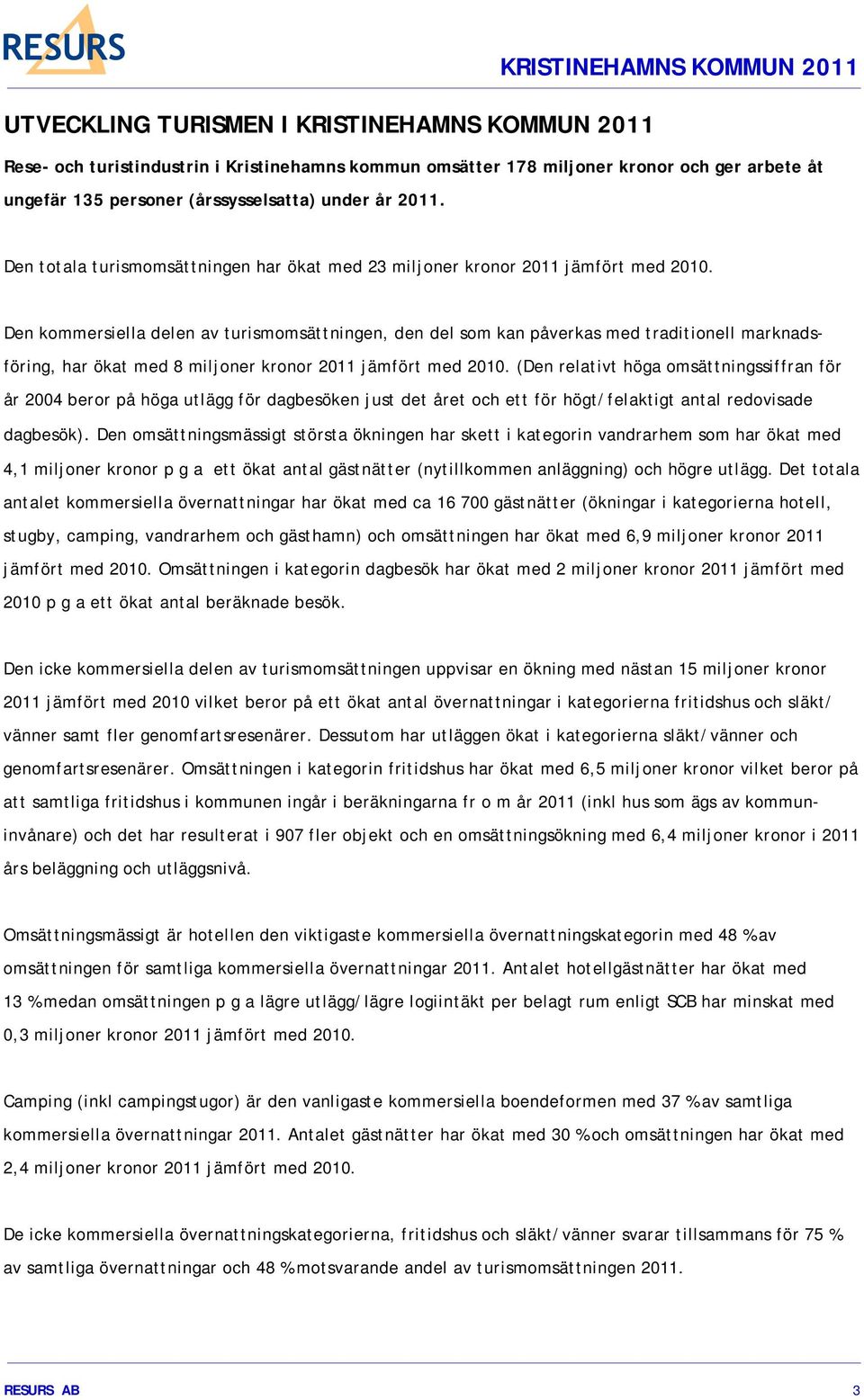 Den kommersiella delen av turismomsättningen, den del som kan påverkas med traditionell marknadsföring, har ökat med 8 miljoner kronor 2011 jämfört med 2010.