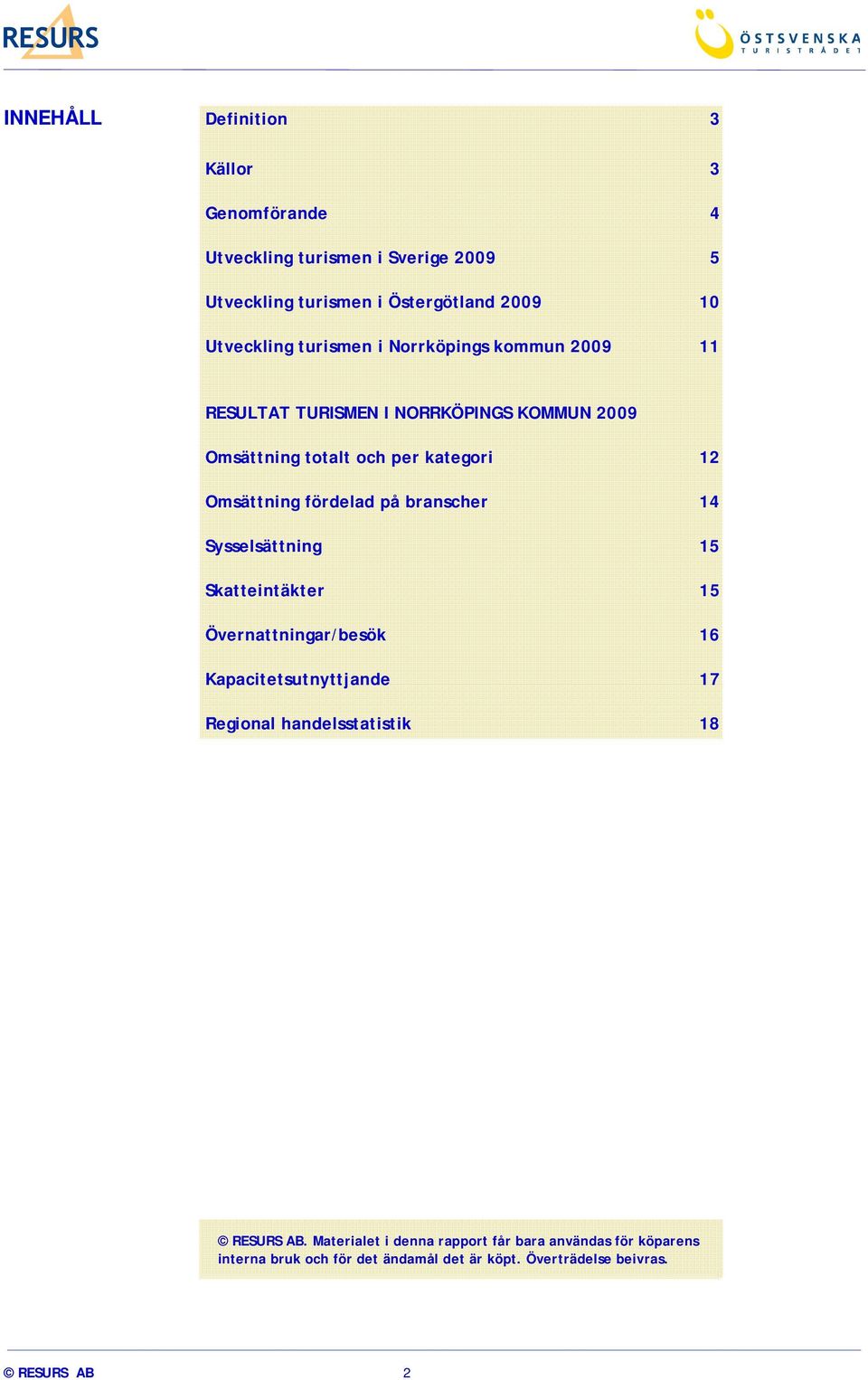 fördelad på branscher 14 Sysselsättning 15 Skatteintäkter 15 Övernattningar/besök 16 Kapacitetsutnyttjande 17 Regional handelsstatistik 18