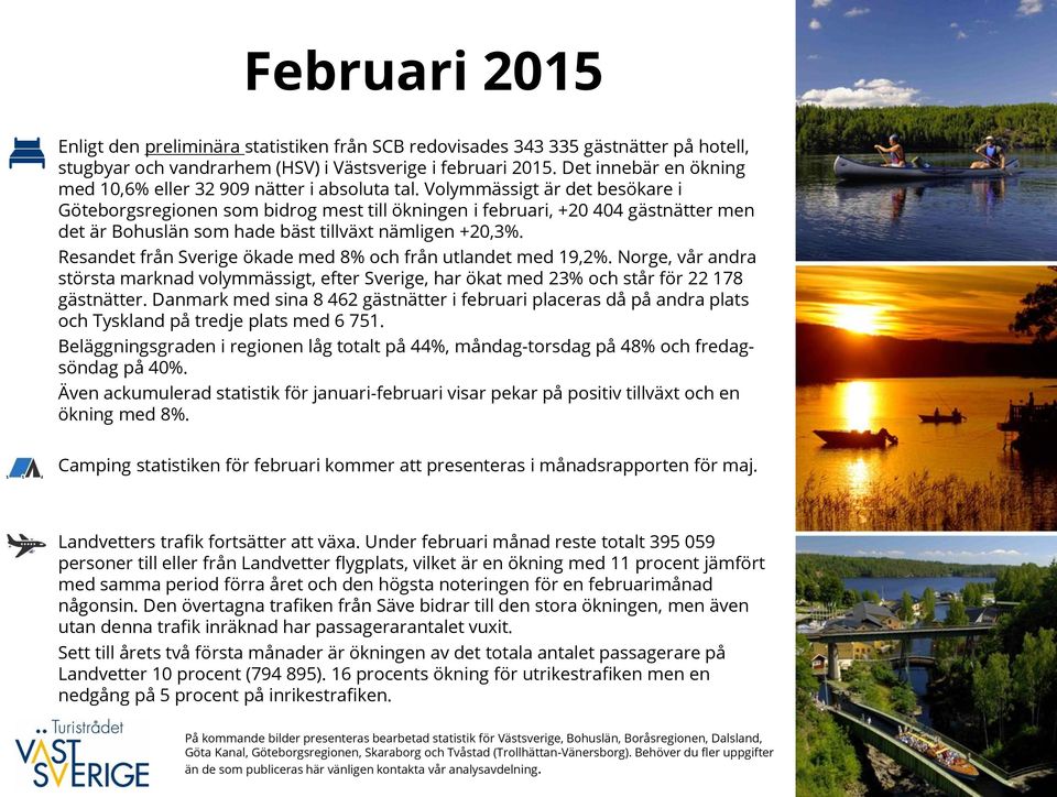 Volymmässigt är det besökare i Göteborgsregionen som bidrog mest till ökningen i, +2 44 gästnätter men det är Bohuslän som hade bäst tillväxt nämligen +2,3%.