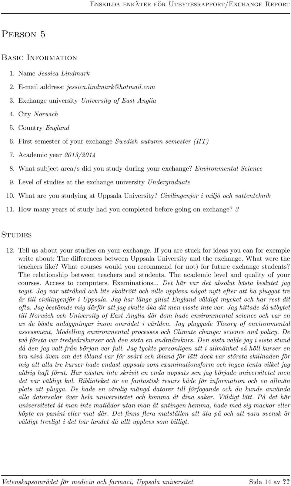 Level of studies at the exchange university Undergraduate 10. What are you studying at Uppsala University? Civilingenjör i miljö och vattenteknik 11.