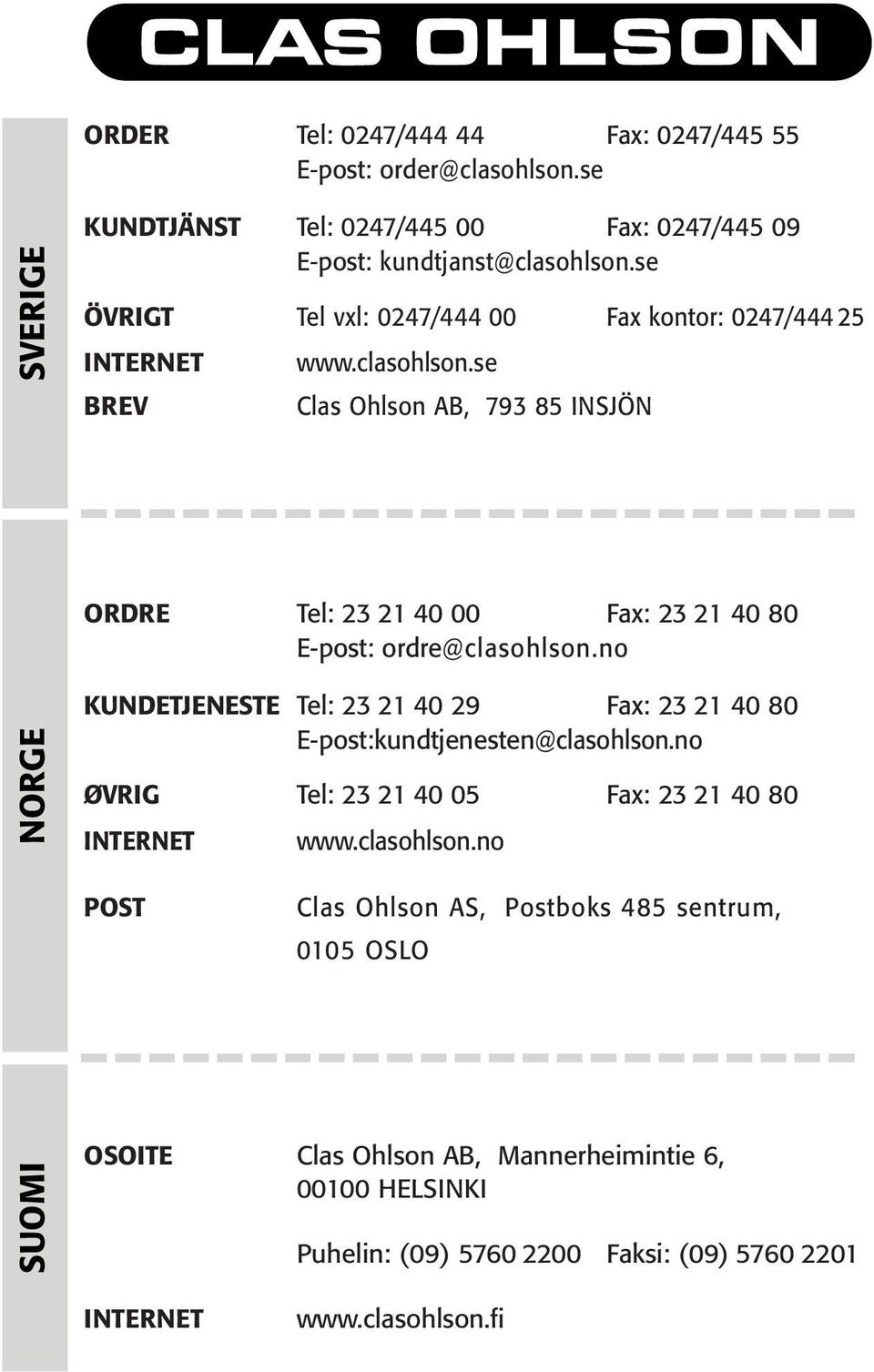 se Clas Ohlson AB, 793 85 INSJÖN ORDRE Tel: 23 21 40 00 Fax: 23 21 40 80 E-post: ordre@clasohlson.