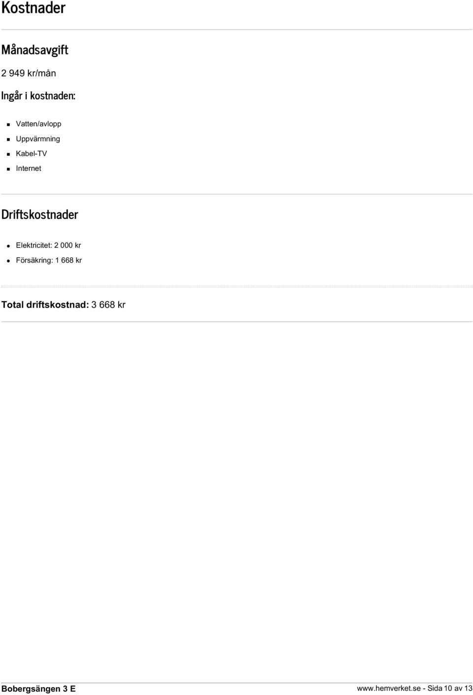 Driftskostnader Elektricitet: 2 000 kr Försäkring: 1