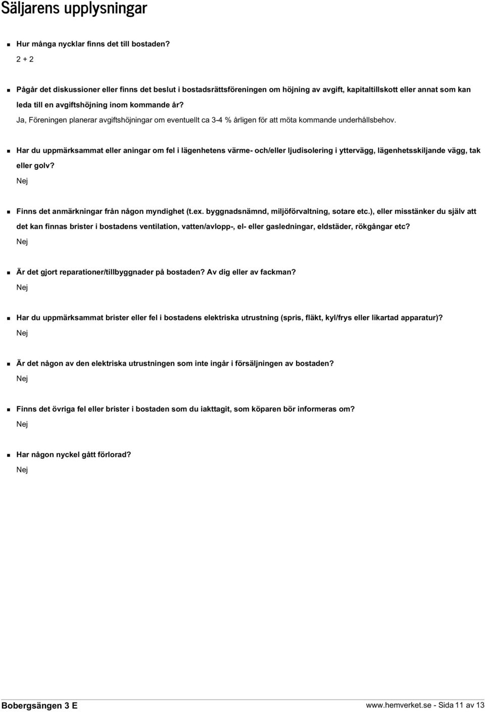 Ja, Föreningen planerar avgiftshöjningar om eventuellt ca 3-4 % årligen för att möta kommande underhållsbehov.