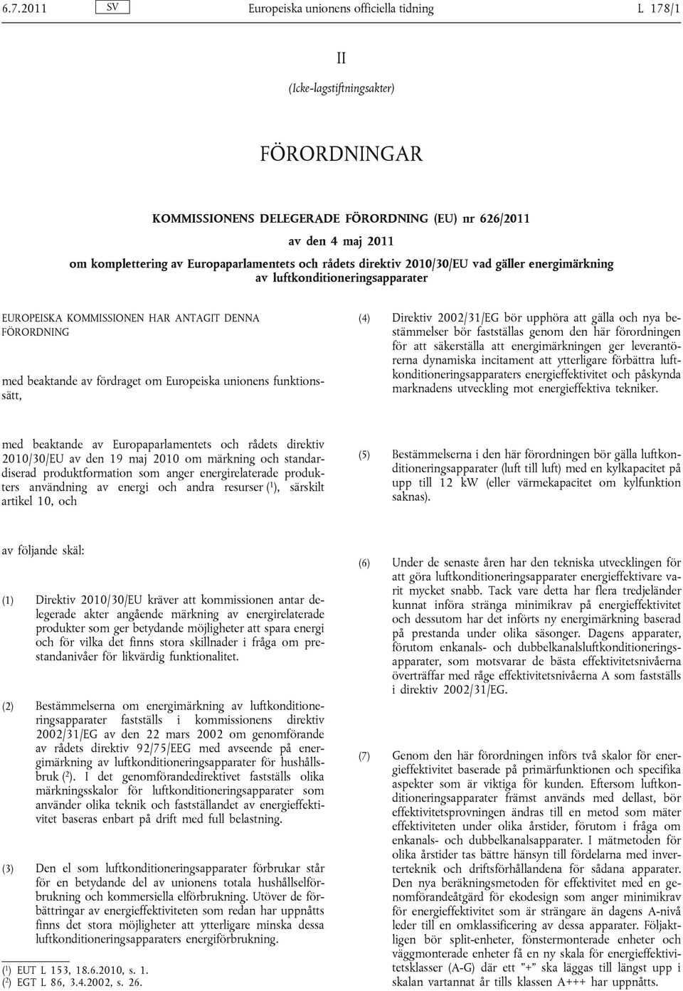 Europeiska unionens funktionssätt, (4) Direktiv 2002/31/EG bör upphöra att gälla och nya bestämmelser bör fastställas genom den här förordningen för att säkerställa att energimärkningen ger