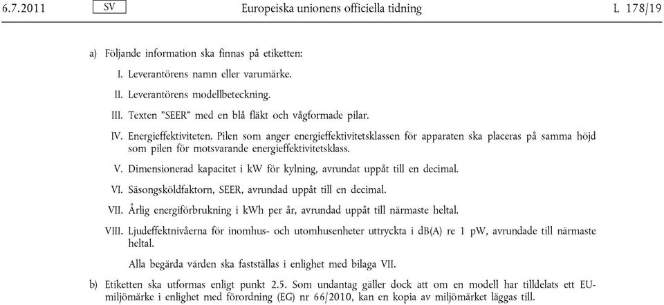 Pilen som anger energieffektivitetsklassen för apparaten ska placeras på samma höjd som pilen för motsvarande energieffektivitetsklass. V.