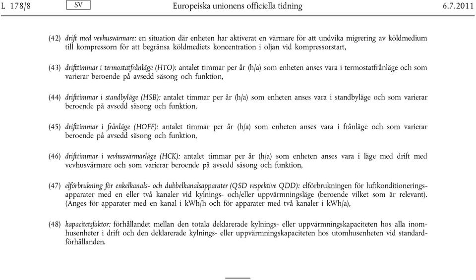 beroende på avsedd säsong och funktion, (44) drifttimmar i standbyläge (HSB): antalet timmar per år (h/a) som enheten anses vara i standbyläge och som varierar beroende på avsedd säsong och funktion,