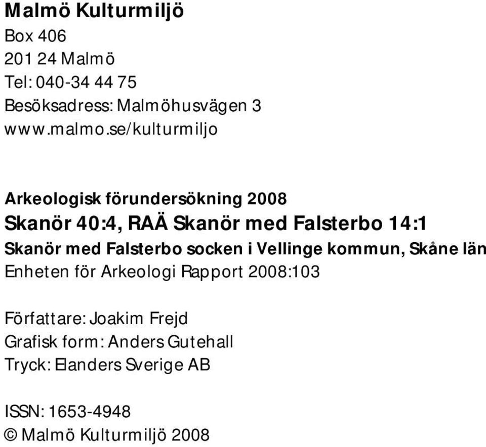med Falsterbo socken i Vellinge kommun, Skåne län Enheten för Arkeologi Rapport 2008:103 Författare: