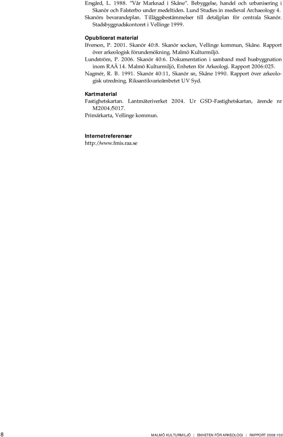 Rapport över arkeologisk förundersökning. Malmö Kulturmiljö. Lundström, P. 2006. Skanör 40:6. Dokumentation i samband med husbyggnation inom RAÄ 14. Malmö Kulturmiljö, Enheten för Arkeologi.