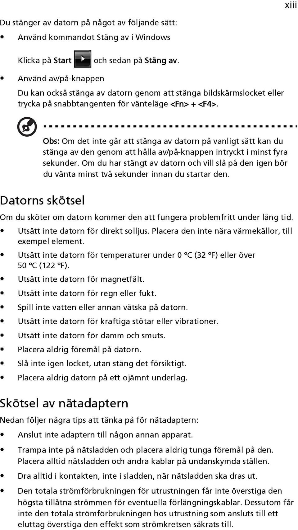 Obs: Om det inte går att stänga av datorn på vanligt sätt kan du stänga av den genom att hålla av/på-knappen intryckt i minst fyra sekunder.