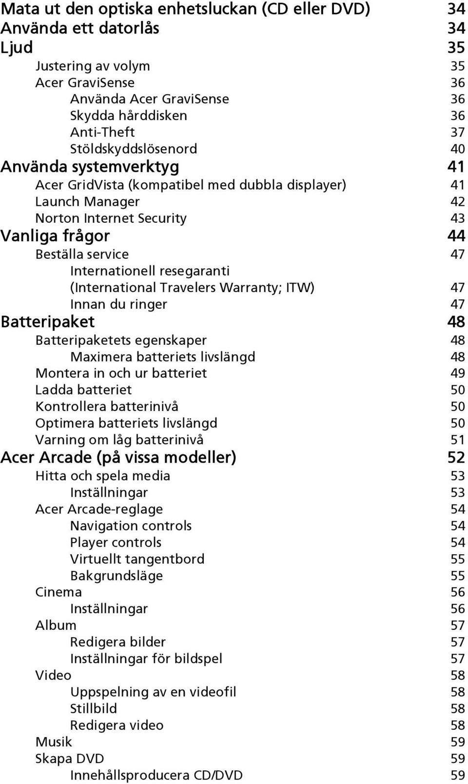 resegaranti (International Travelers Warranty; ITW) 47 Innan du ringer 47 Batteripaket 48 Batteripaketets egenskaper 48 Maximera batteriets livslängd 48 Montera in och ur batteriet 49 Ladda batteriet