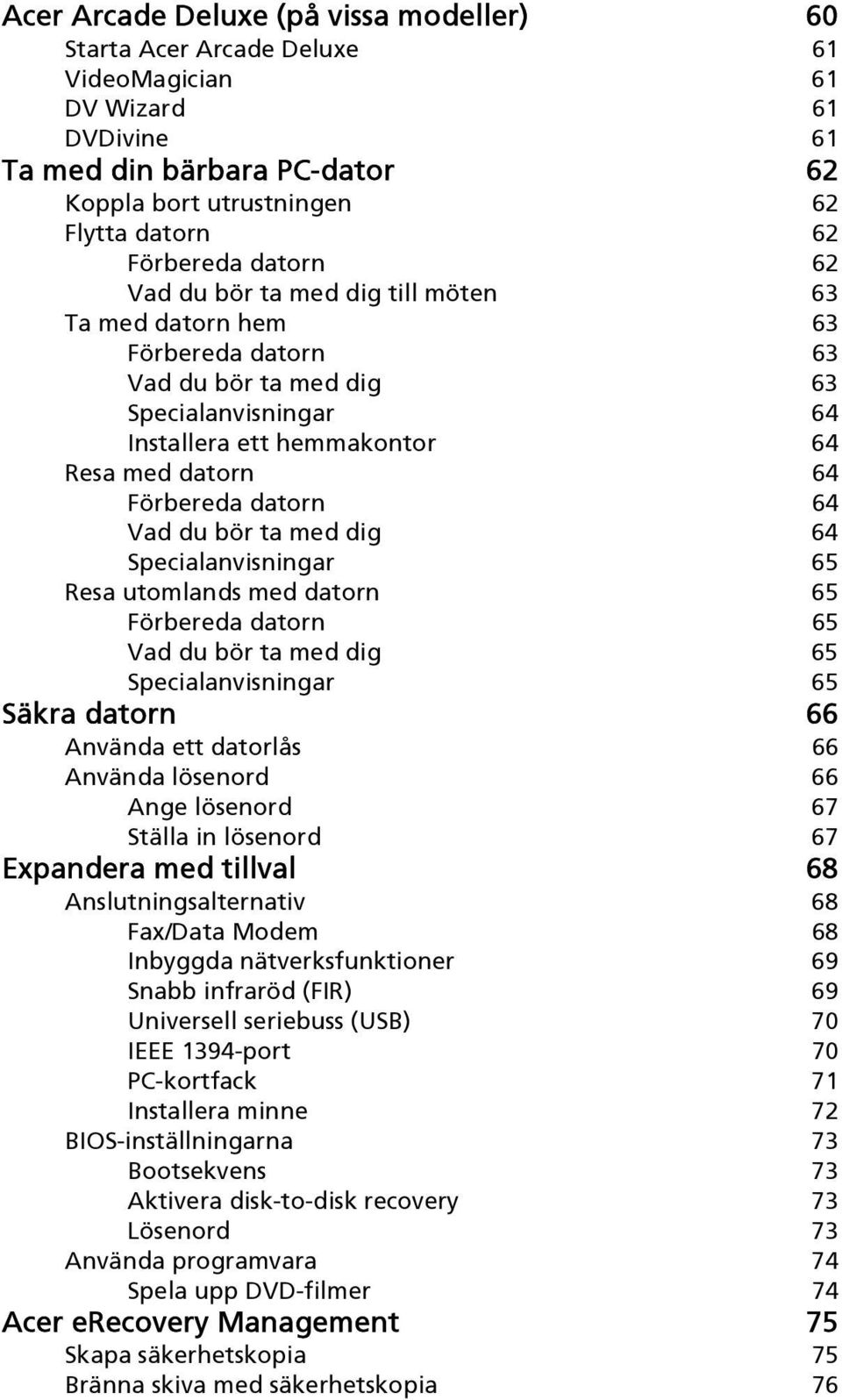 64 Vad du bör ta med dig 64 Specialanvisningar 65 Resa utomlands med datorn 65 Förbereda datorn 65 Vad du bör ta med dig 65 Specialanvisningar 65 Säkra datorn 66 Använda ett datorlås 66 Använda