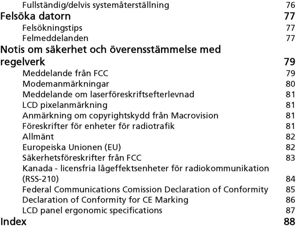 för enheter för radiotrafik 81 Allmänt 82 Europeiska Unionen (EU) 82 Säkerhetsföreskrifter från FCC 83 Kanada - licensfria lågeffektsenheter för radiokommunikation
