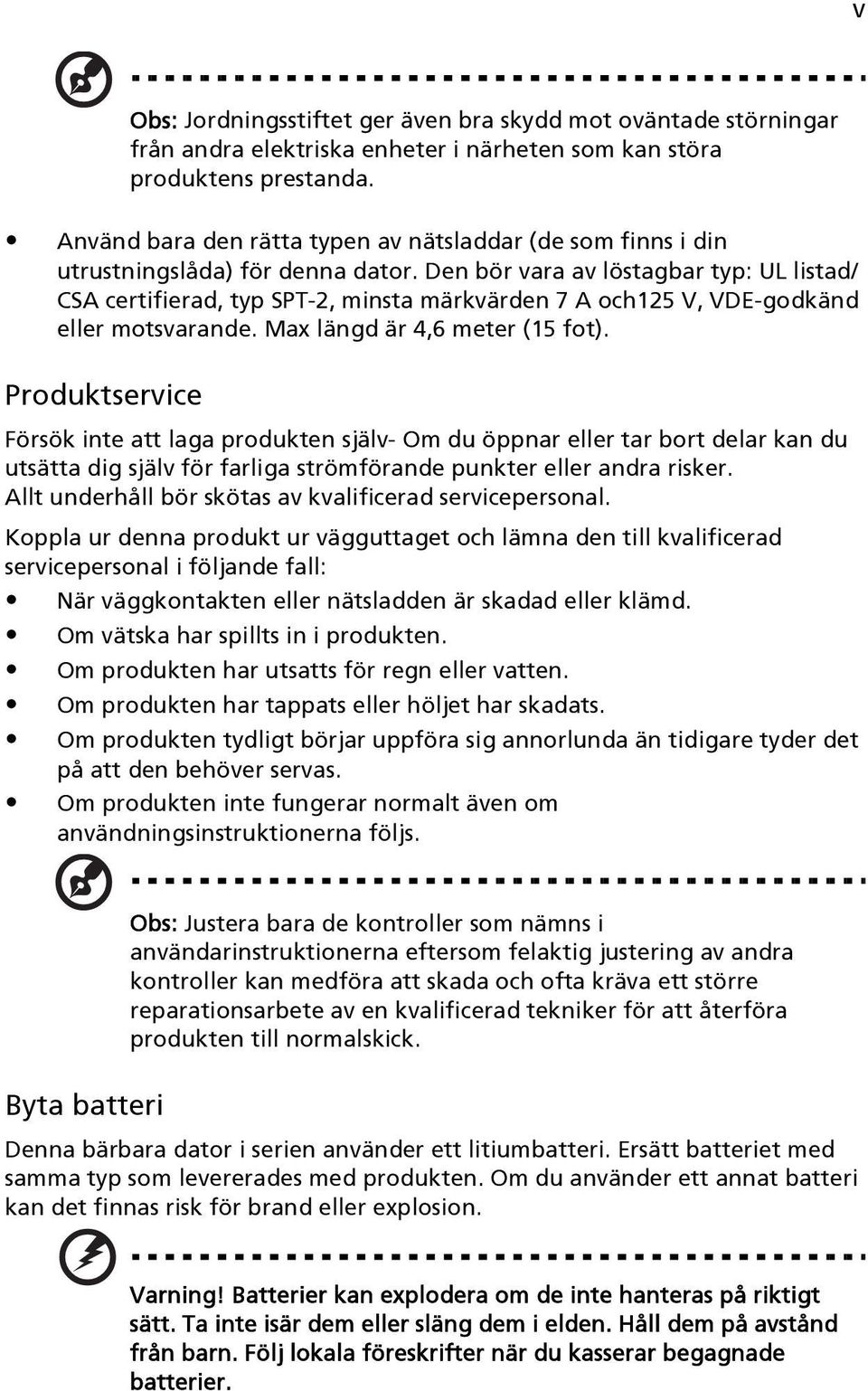 Den bör vara av löstagbar typ: UL listad/ CSA certifierad, typ SPT-2, minsta märkvärden 7 A och125 V, VDE-godkänd eller motsvarande. Max längd är 4,6 meter (15 fot).