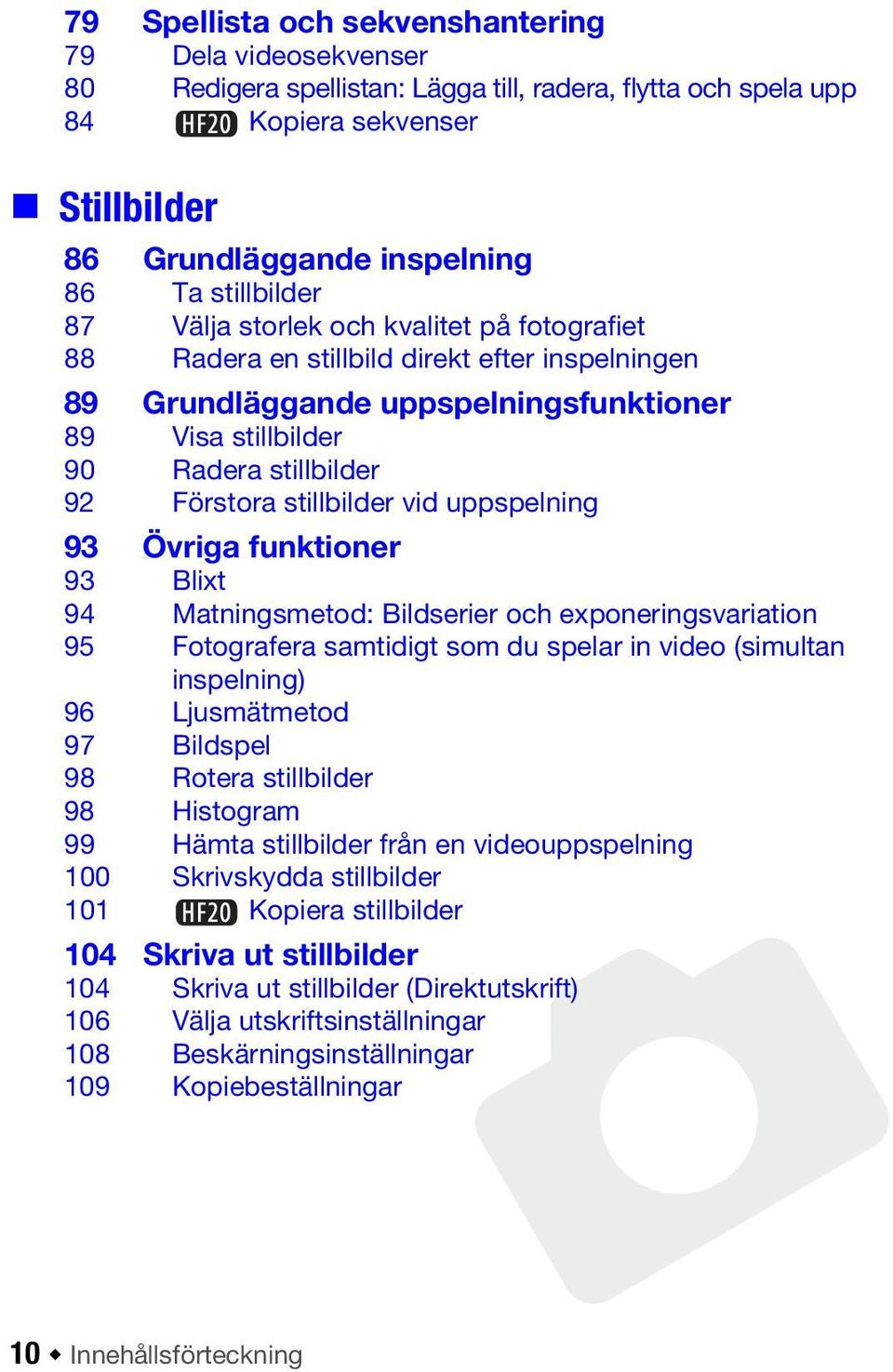 stillbilder vid uppspelning 93 Övriga funktioner 93 Blixt 94 Matningsmetod: Bildserier och exponeringsvariation 95 Fotografera samtidigt som du spelar in video (simultan inspelning) 96 Ljusmätmetod