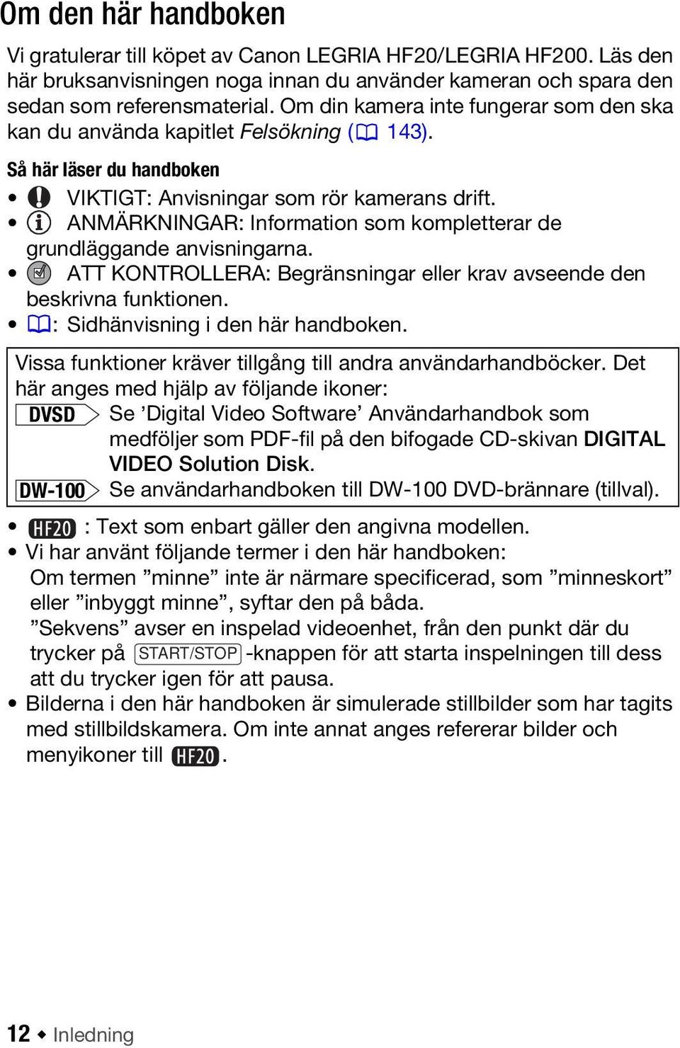 ANMÄRKNINGAR: Information som kompletterar de grundläggande anvisningarna. ATT KONTROLLERA: Begränsningar eller krav avseende den beskrivna funktionen. : Sidhänvisning i den här handboken.