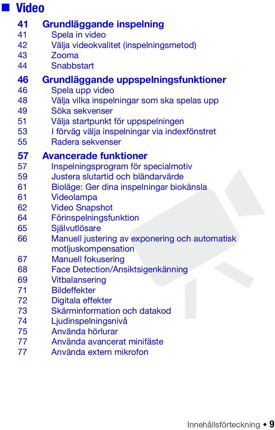 Inspelningsprogram för specialmotiv 59 Justera slutartid och bländarvärde 61 Bioläge: Ger dina inspelningar biokänsla 61 Videolampa 62 Video Snapshot 64 Förinspelningsfunktion 65 Självutlösare 66