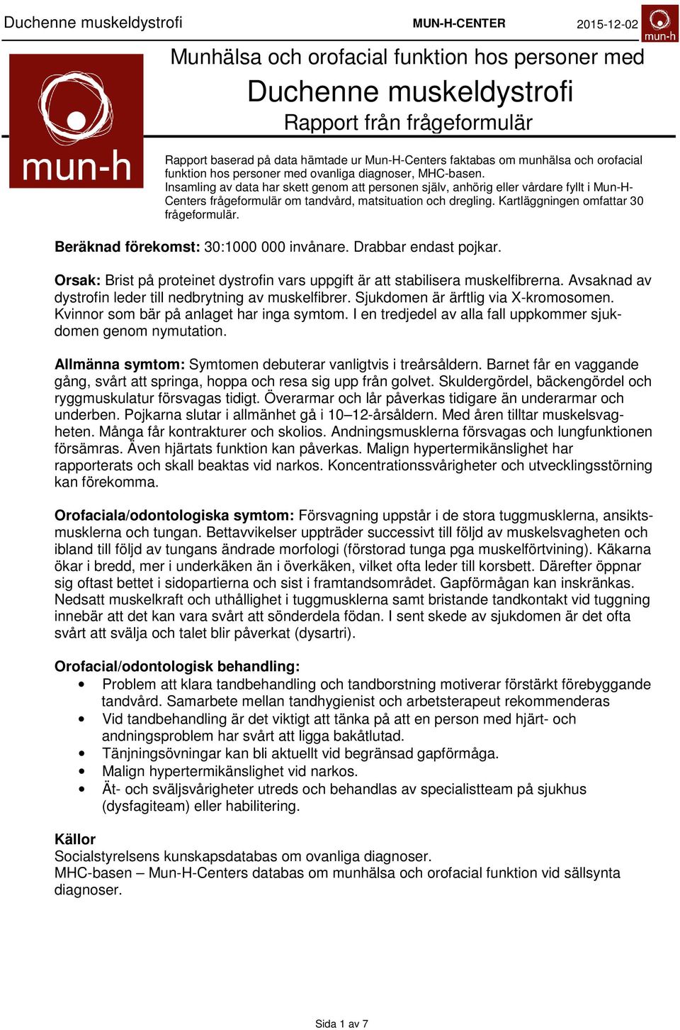 Kartläggningen omfattar frågeformulär. Beräknad förekomst: : invånare. Drabbar endast pojkar. Orsak: Brist på proteinet dystrofin vars uppgift är att stabilisera muskelfibrerna.