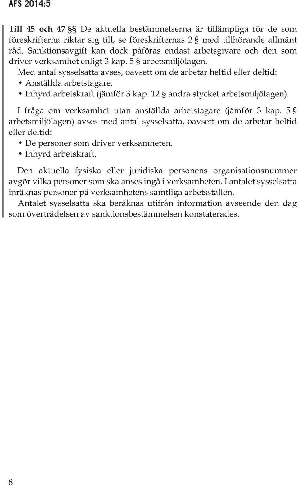 Med antal sysselsatta avses, oavsett om de arbetar heltid eller deltid: Anställda arbetstagare. Inhyrd arbetskraft (jämför 3 kap. 12 andra stycket arbetsmiljölagen).