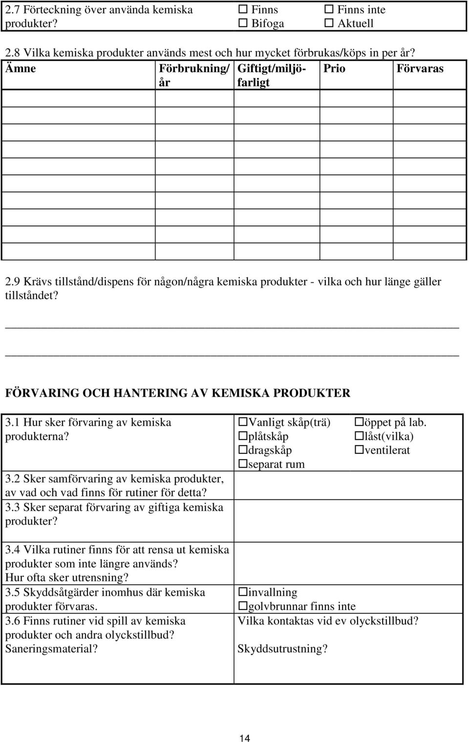 FÖRVARING OCH HANTERING AV KEMISKA PRODUKTER 3.1 Hur sker förvaring av kemiska produkterna? 3.2 Sker samförvaring av kemiska produkter, av vad och vad finns för rutiner för detta? 3.3 Sker separat förvaring av giftiga kemiska produkter?