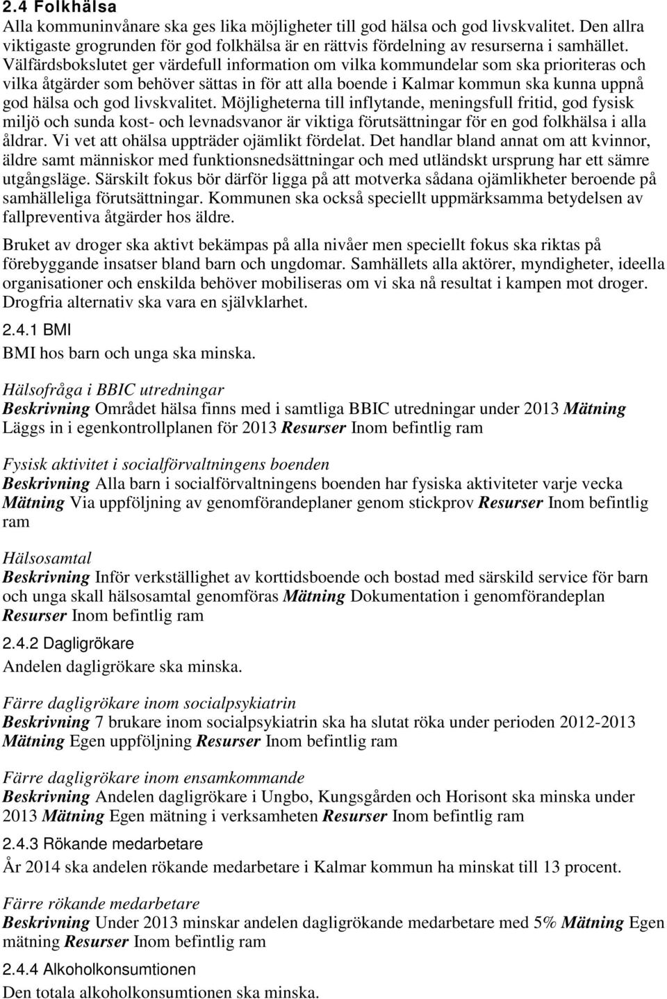 livskvalitet. Möjligheterna till inflytande, meningsfull fritid, god fysisk miljö och sunda kost- och levnadsvanor är viktiga förutsättningar för en god folkhälsa i alla åldrar.