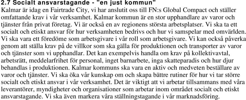 Vi ska ta ett socialt och etiskt ansvar för hur verksamheten bedrivs och hur vi samspelar med omvärlden. Vi ska vara ett föredöme som arbetsgivare i vår roll som arbetsgivare.