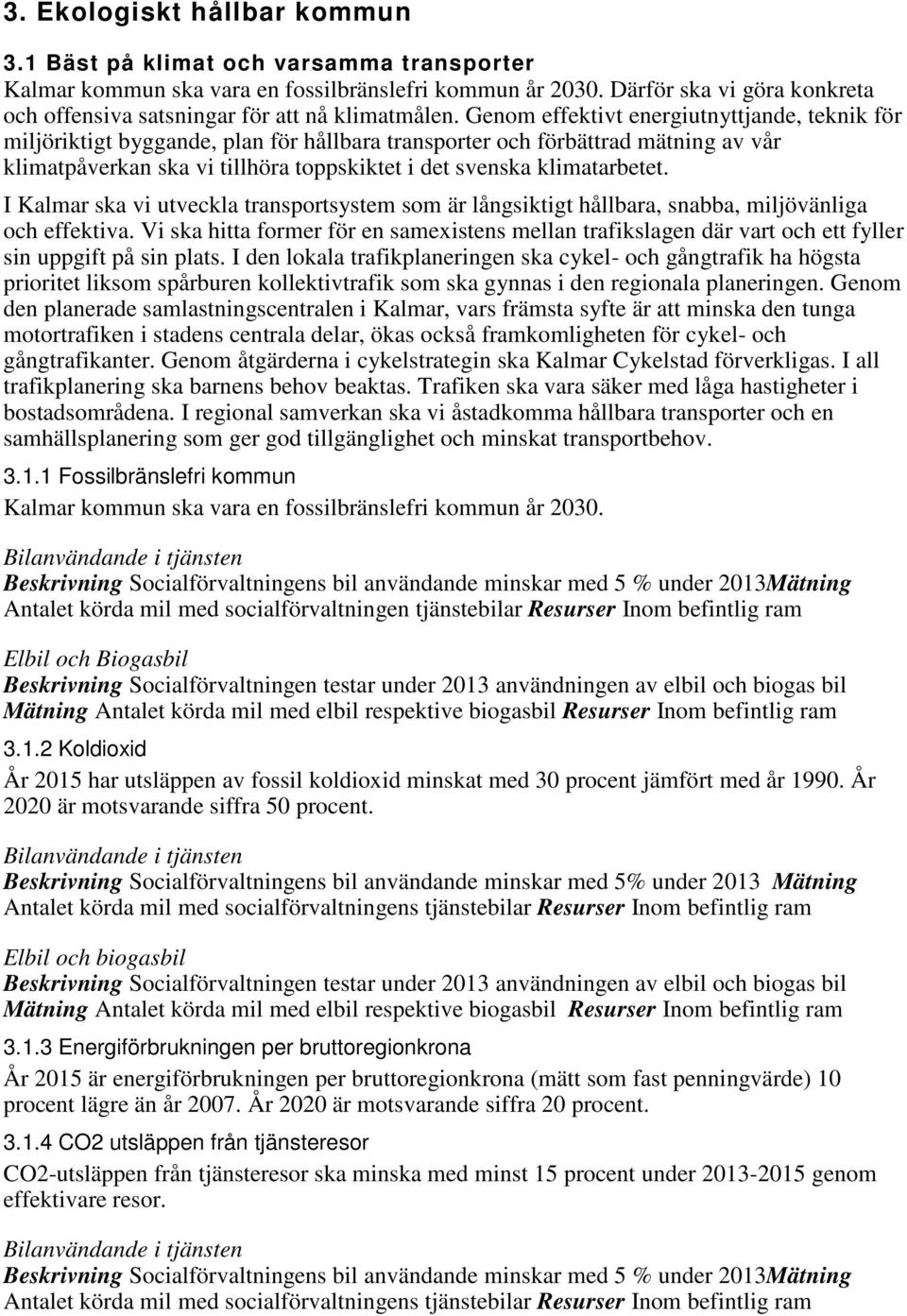 Genom effektivt energiutnyttjande, teknik för miljöriktigt byggande, plan för hållbara transporter och förbättrad mätning av vår klimatpåverkan ska vi tillhöra toppskiktet i det svenska klimatarbetet.