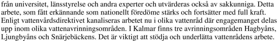 Enligt vattenvårdsdirektivet kanaliseras arbetet nu i olika vattenråd där engagemanget delas upp inom olika