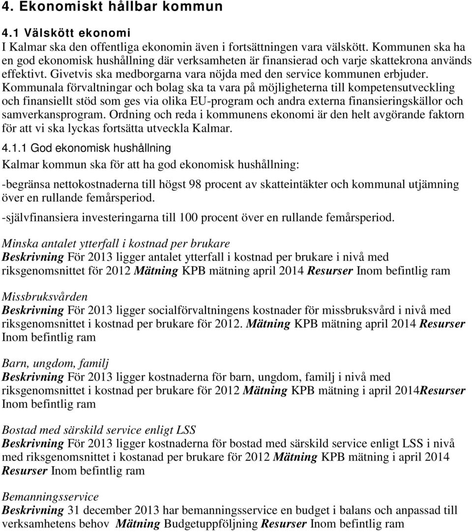 Kommunala förvaltningar och bolag ska ta vara på möjligheterna till kompetensutveckling och finansiellt stöd som ges via olika EU-program och andra externa finansieringskällor och samverkansprogram.