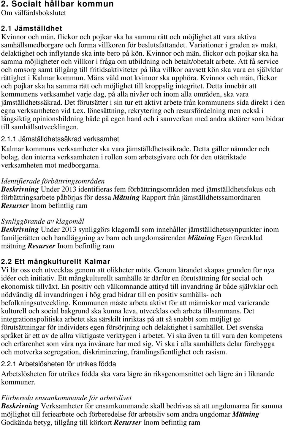 Variationer i graden av makt, delaktighet och inflytande ska inte bero på kön. Kvinnor och män, flickor och pojkar ska ha samma möjligheter och villkor i fråga om utbildning och betalt/obetalt arbete.