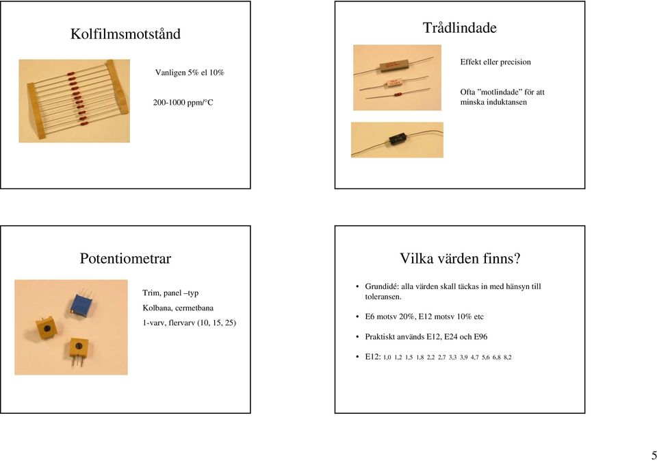 25) Vilka värden finns? Grundidé: alla värden skall täckas in med hänsyn till toleransen.