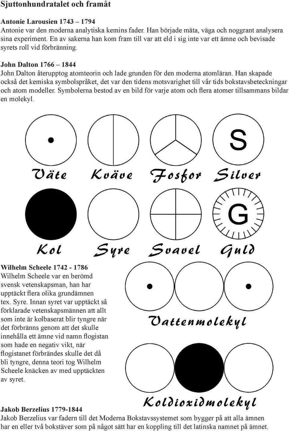 John Dalton 1766 1844 John Dalton återupptog atomteorin och lade grunden för den moderna atomläran.