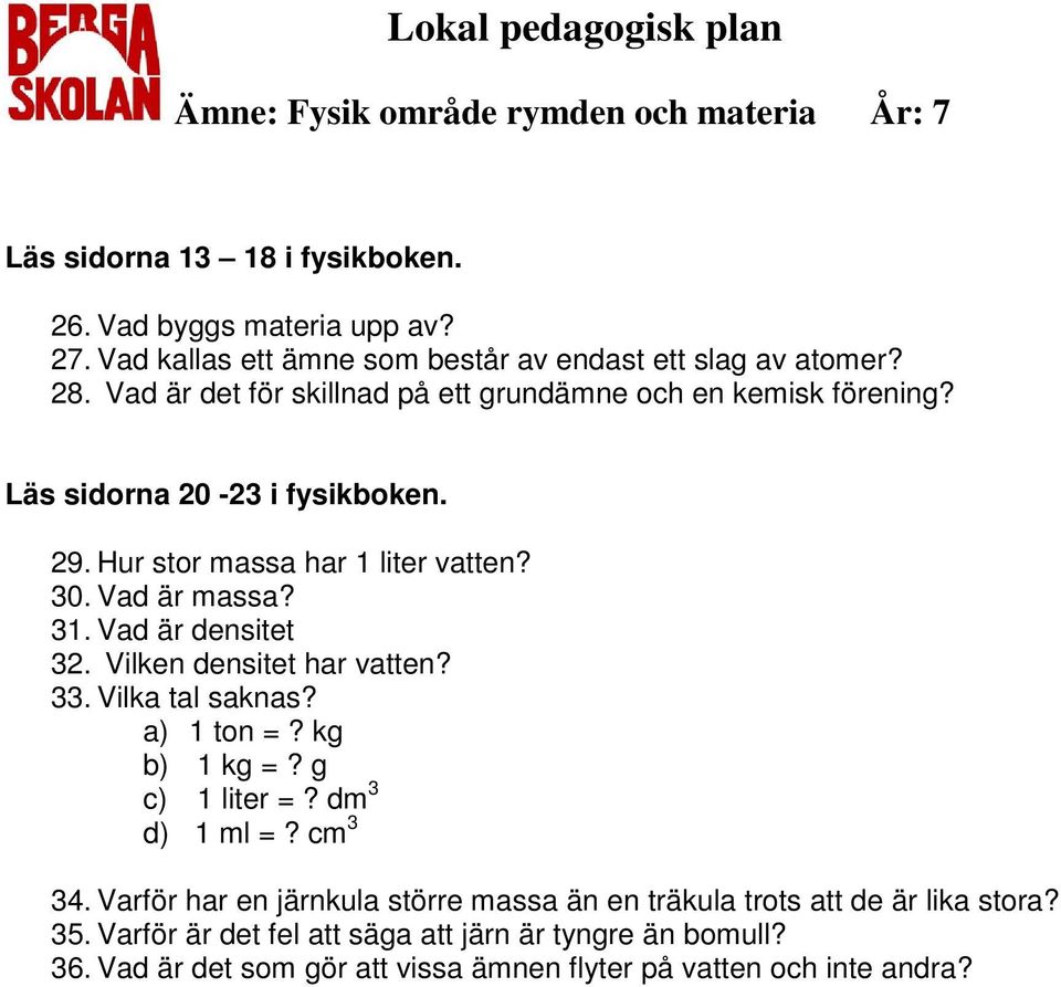 Vad är densitet 32. Vilken densitet har vatten? 33. Vilka tal saknas? a) 1 ton =? kg b) 1 kg =? g c) 1 liter =? dm 3 d) 1 ml =? cm 3 34.