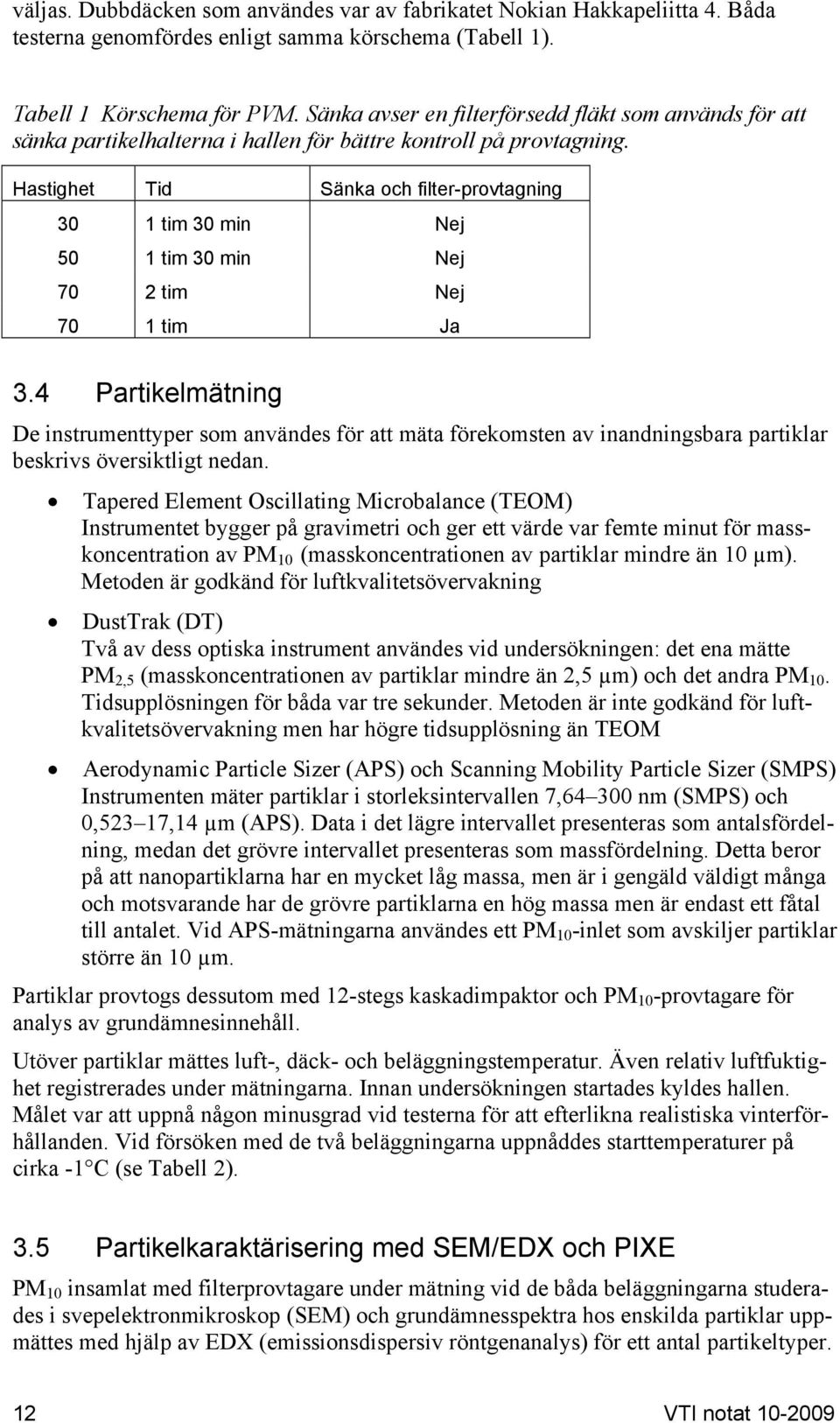 Hastighet Tid Sänka och filter-provtagning 3 1 tim 3 min Nej 5 1 tim 3 min Nej 7 2 tim Nej 7 1 tim Ja 3.