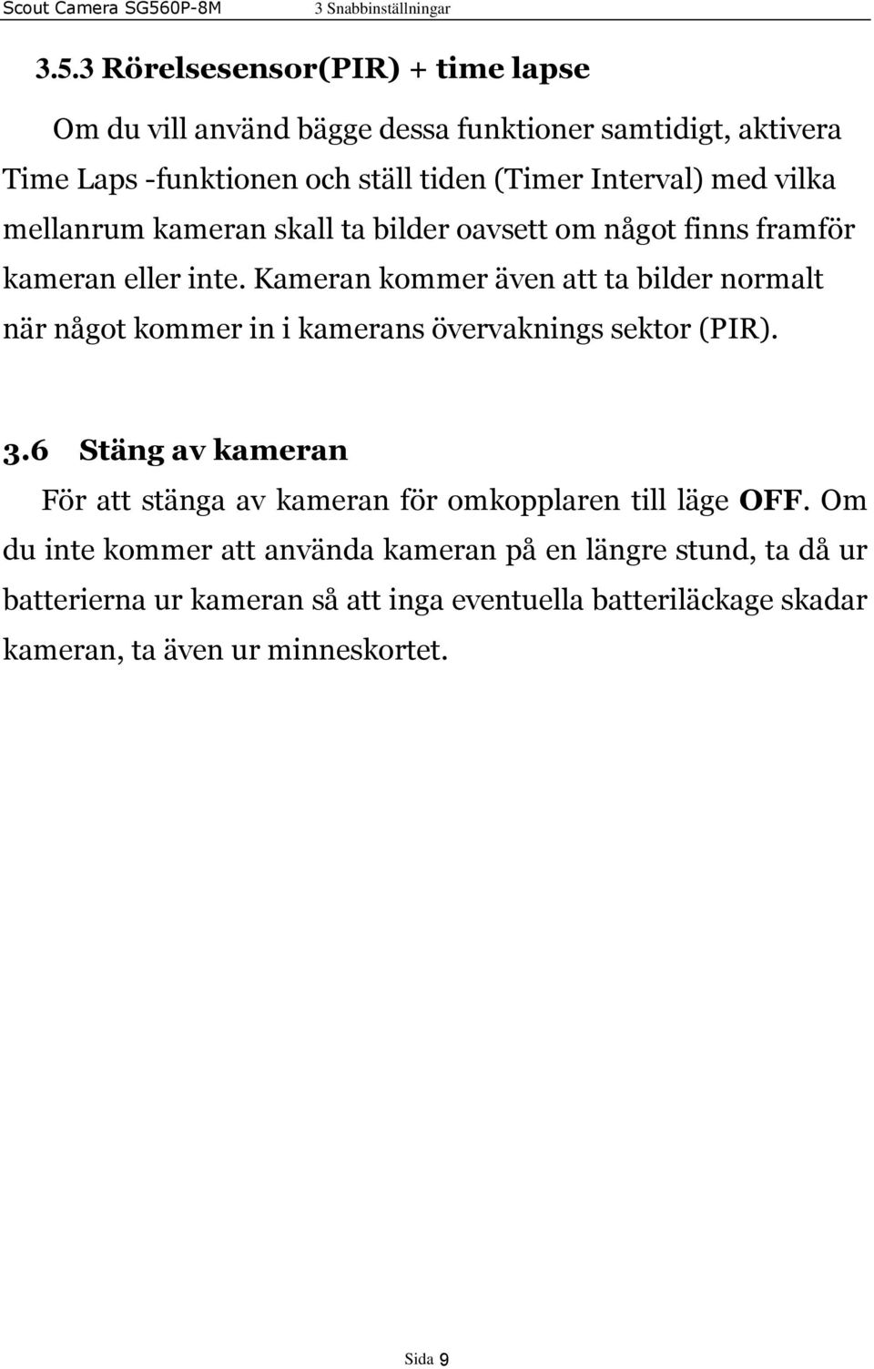 vilka mellanrum kameran skall ta bilder oavsett om något finns framför kameran eller inte.