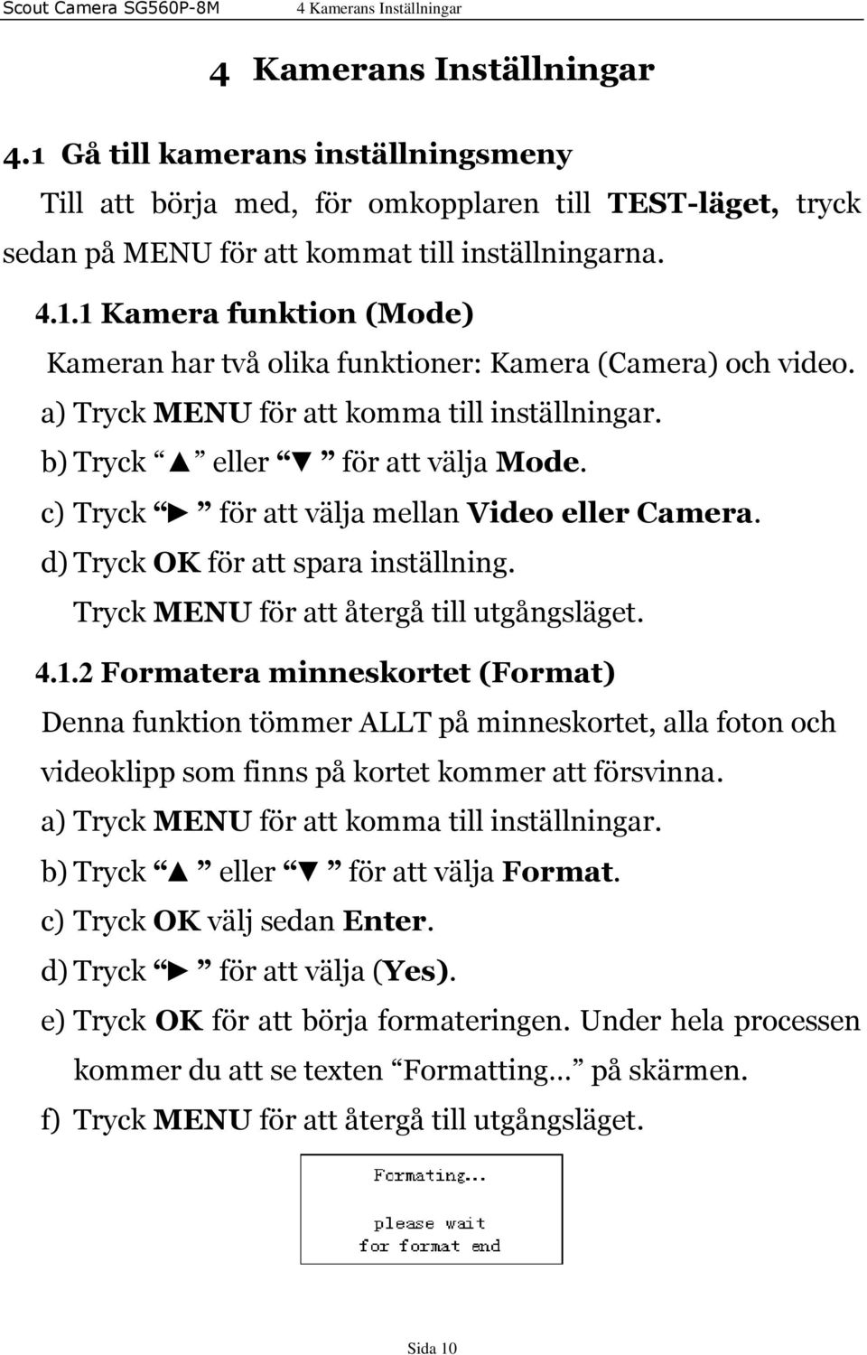 Tryck MENU för att återgå till utgångsläget. 4.1.2 Formatera minneskortet (Format) Denna funktion tömmer ALLT på minneskortet, alla foton och videoklipp som finns på kortet kommer att försvinna.