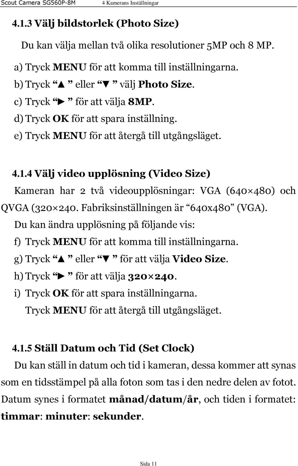 4 Välj video upplösning (Video Size) Kameran har 2 två videoupplösningar: VGA (640 480) och QVGA (320 240. Fabriksinställningen är 640x480 (VGA).