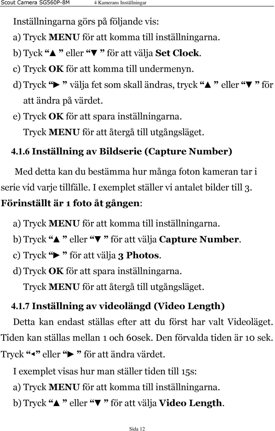 6 Inställning av Bildserie (Capture Number) Med detta kan du bestämma hur många foton kameran tar i serie vid varje tillfälle. I exemplet ställer vi antalet bilder till 3.