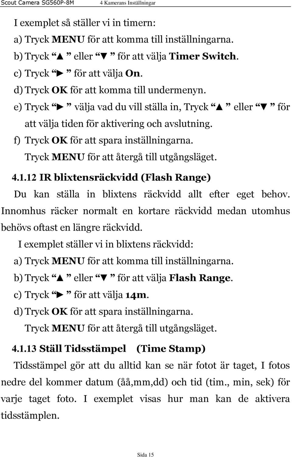 Tryck MENU för att återgå till utgångsläget. 4.1.12 IR blixtensräckvidd (Flash Range) Du kan ställa in blixtens räckvidd allt efter eget behov.