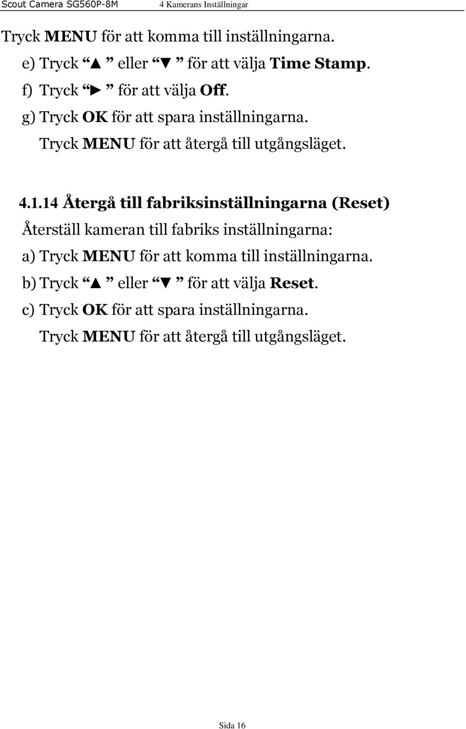 14 Återgå till fabriksinställningarna (Reset) Återställ kameran till fabriks inställningarna: a) Tryck MENU för att komma till